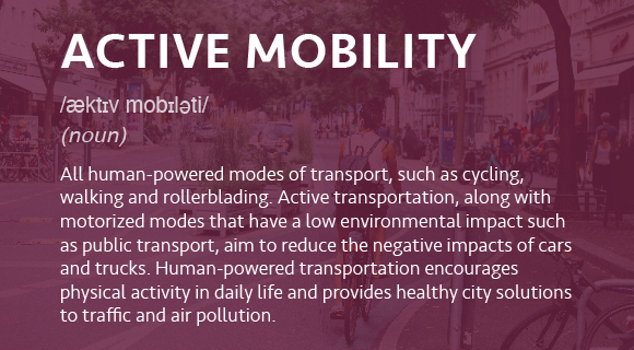 Definition: All human-powered modes of transport, such as cycling, walking and rollerblading. Active transportation, along with motorized modes that have a low environmental impact such as public transport, aim to reduce the negative impacts of cars and trucks. Human-powered transportation encourages physical activity in daily life and provides healthy city solutions to traffic and air pollution.